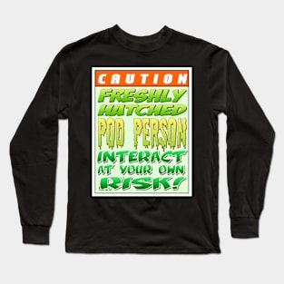 Caution: Newly hatched pod person. Interact at your own risk Long Sleeve T-Shirt